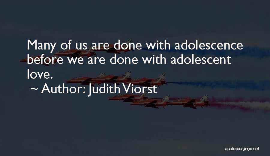 Judith Viorst Quotes: Many Of Us Are Done With Adolescence Before We Are Done With Adolescent Love.