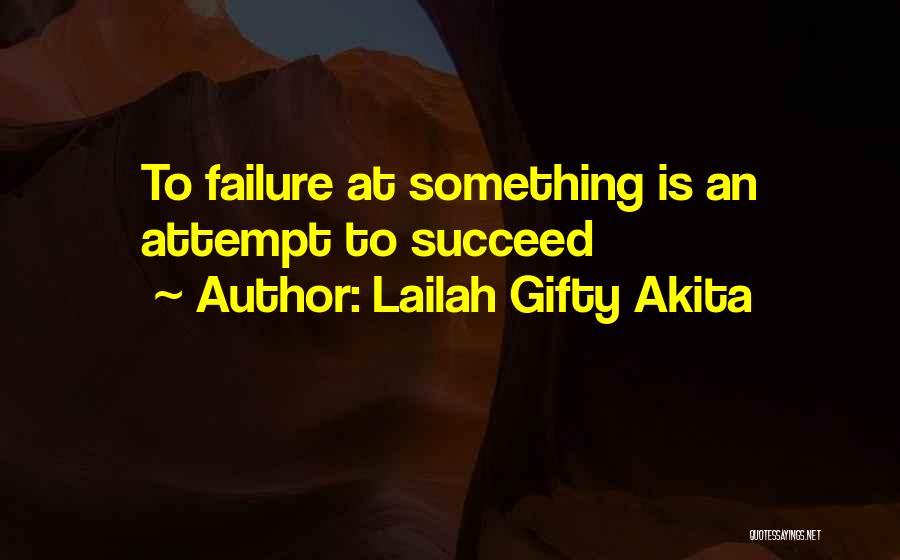 Lailah Gifty Akita Quotes: To Failure At Something Is An Attempt To Succeed