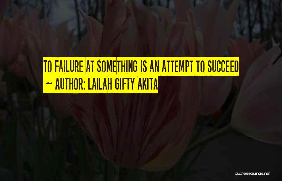 Lailah Gifty Akita Quotes: To Failure At Something Is An Attempt To Succeed