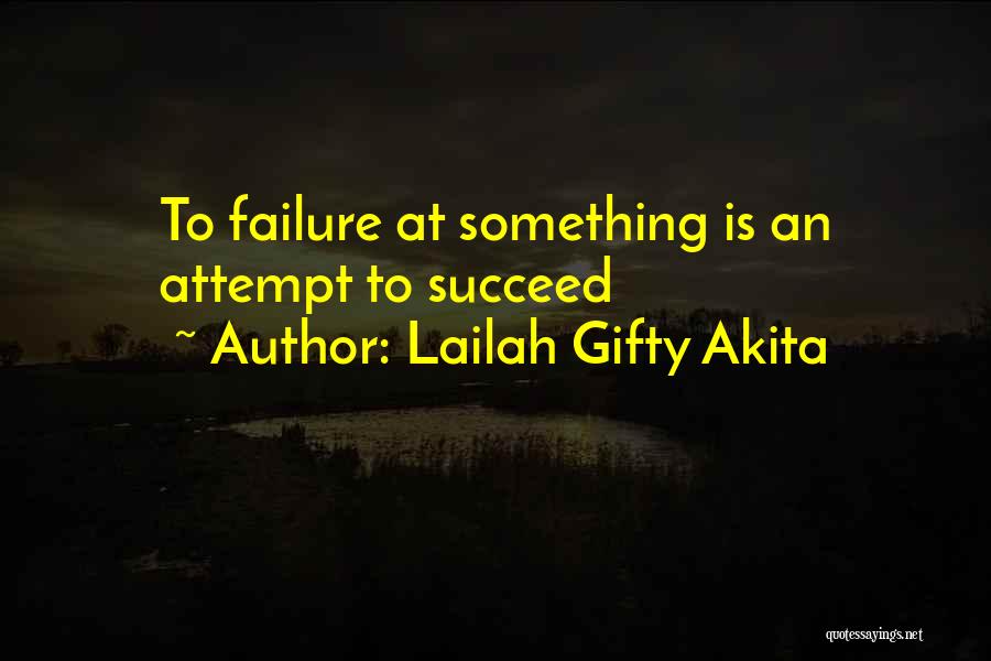 Lailah Gifty Akita Quotes: To Failure At Something Is An Attempt To Succeed