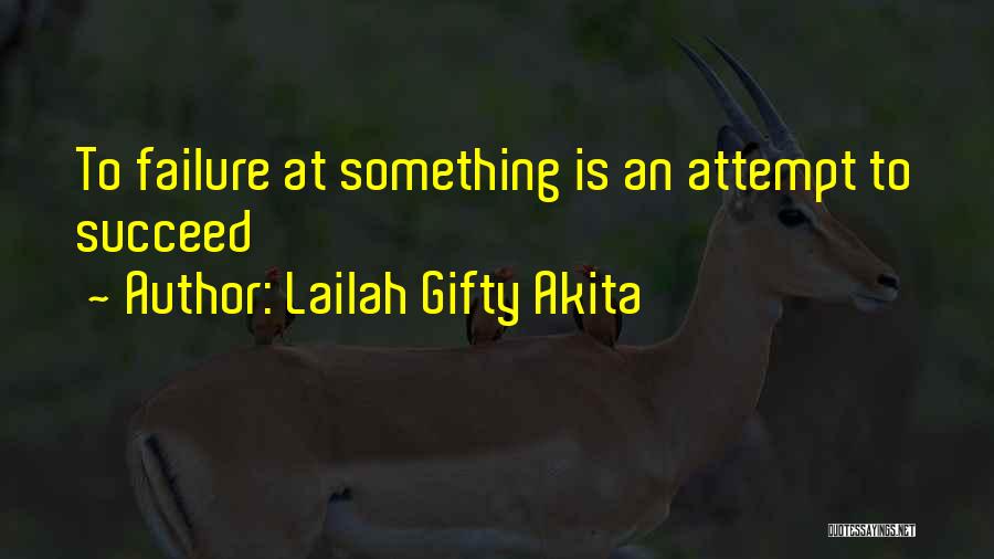 Lailah Gifty Akita Quotes: To Failure At Something Is An Attempt To Succeed