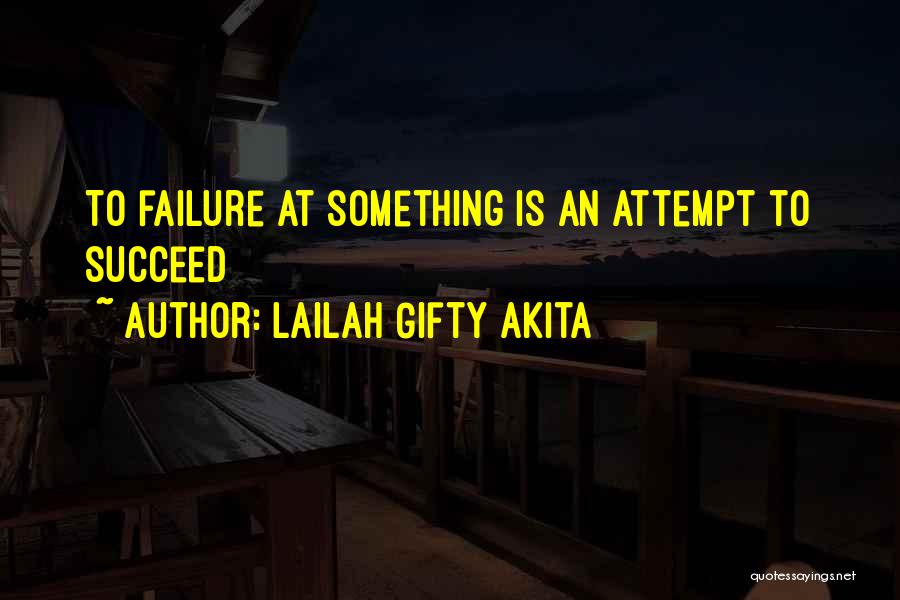 Lailah Gifty Akita Quotes: To Failure At Something Is An Attempt To Succeed