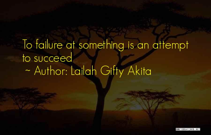 Lailah Gifty Akita Quotes: To Failure At Something Is An Attempt To Succeed