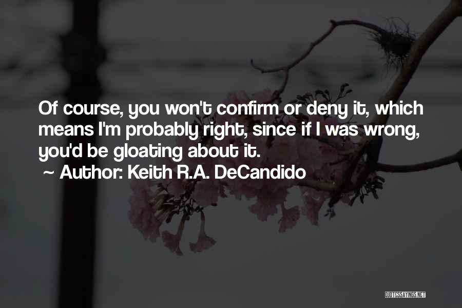 Keith R.A. DeCandido Quotes: Of Course, You Won't Confirm Or Deny It, Which Means I'm Probably Right, Since If I Was Wrong, You'd Be