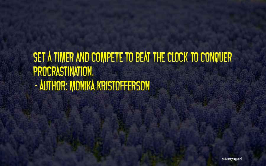 Monika Kristofferson Quotes: Set A Timer And Compete To Beat The Clock To Conquer Procrastination.