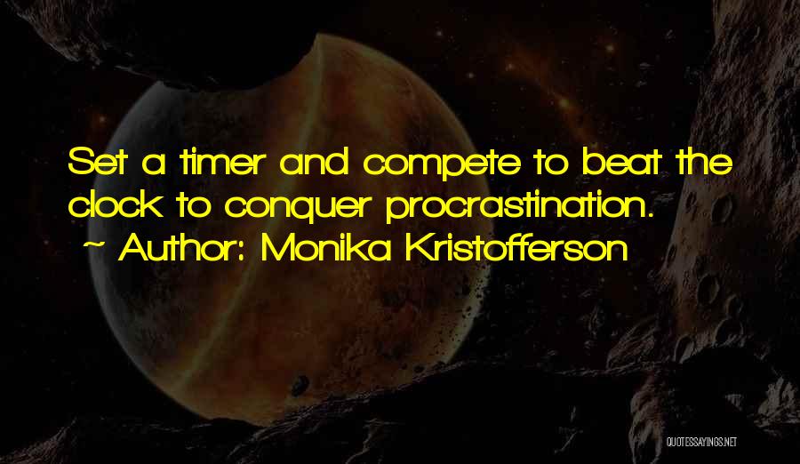 Monika Kristofferson Quotes: Set A Timer And Compete To Beat The Clock To Conquer Procrastination.