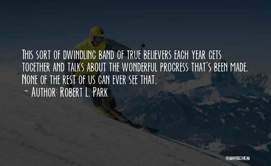 Robert L. Park Quotes: This Sort Of Dwindling Band Of True Believers Each Year Gets Together And Talks About The Wonderful Progress That's Been