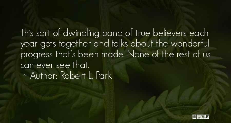 Robert L. Park Quotes: This Sort Of Dwindling Band Of True Believers Each Year Gets Together And Talks About The Wonderful Progress That's Been