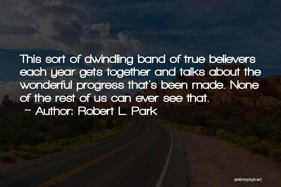 Robert L. Park Quotes: This Sort Of Dwindling Band Of True Believers Each Year Gets Together And Talks About The Wonderful Progress That's Been