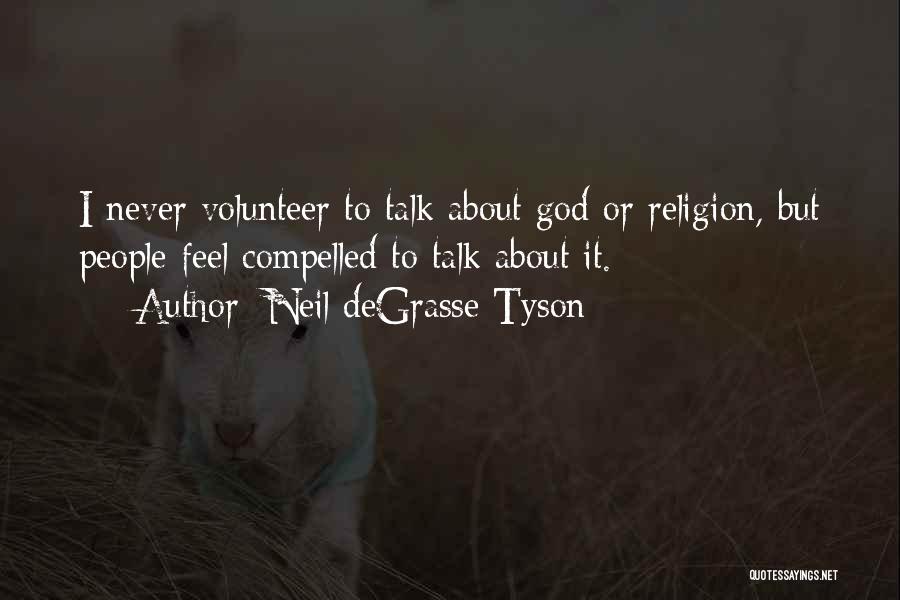 Neil DeGrasse Tyson Quotes: I Never Volunteer To Talk About God Or Religion, But People Feel Compelled To Talk About It.