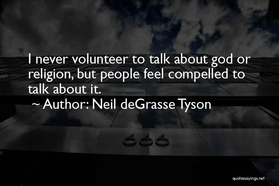 Neil DeGrasse Tyson Quotes: I Never Volunteer To Talk About God Or Religion, But People Feel Compelled To Talk About It.