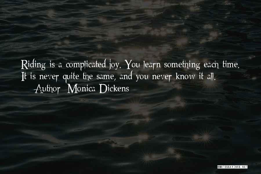 Monica Dickens Quotes: Riding Is A Complicated Joy. You Learn Something Each Time. It Is Never Quite The Same, And You Never Know