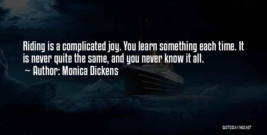 Monica Dickens Quotes: Riding Is A Complicated Joy. You Learn Something Each Time. It Is Never Quite The Same, And You Never Know