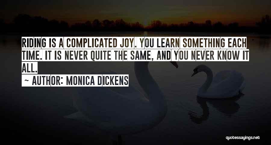 Monica Dickens Quotes: Riding Is A Complicated Joy. You Learn Something Each Time. It Is Never Quite The Same, And You Never Know