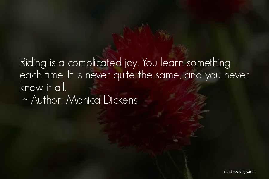 Monica Dickens Quotes: Riding Is A Complicated Joy. You Learn Something Each Time. It Is Never Quite The Same, And You Never Know