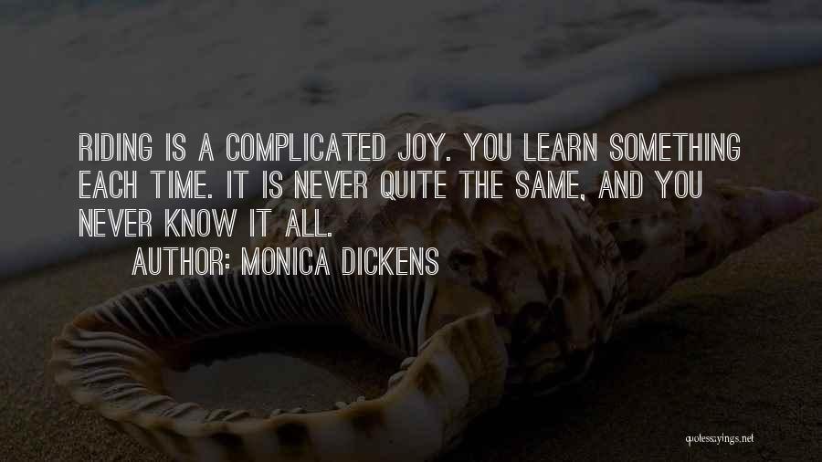 Monica Dickens Quotes: Riding Is A Complicated Joy. You Learn Something Each Time. It Is Never Quite The Same, And You Never Know