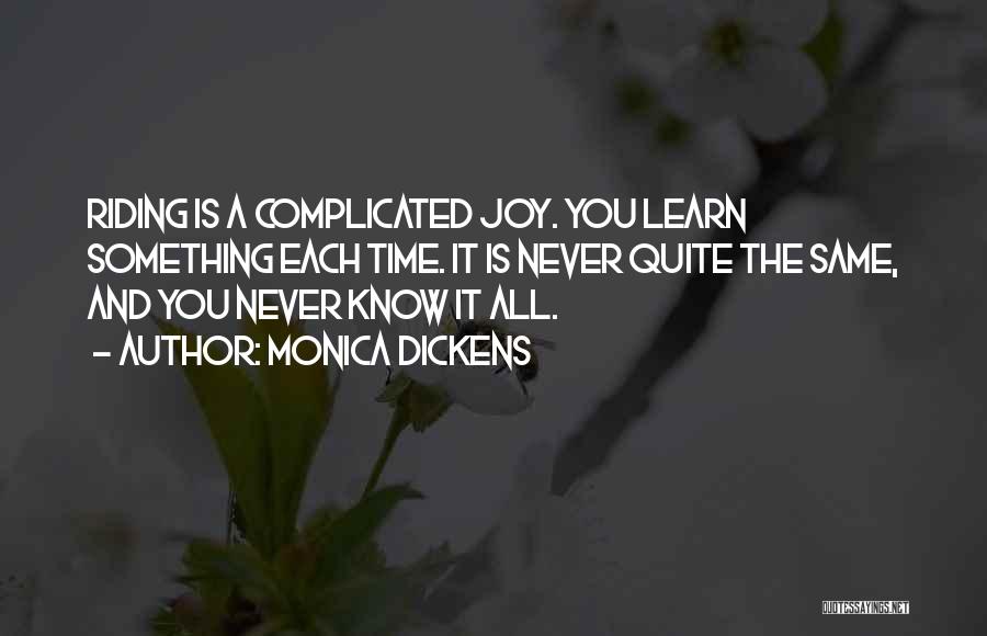 Monica Dickens Quotes: Riding Is A Complicated Joy. You Learn Something Each Time. It Is Never Quite The Same, And You Never Know