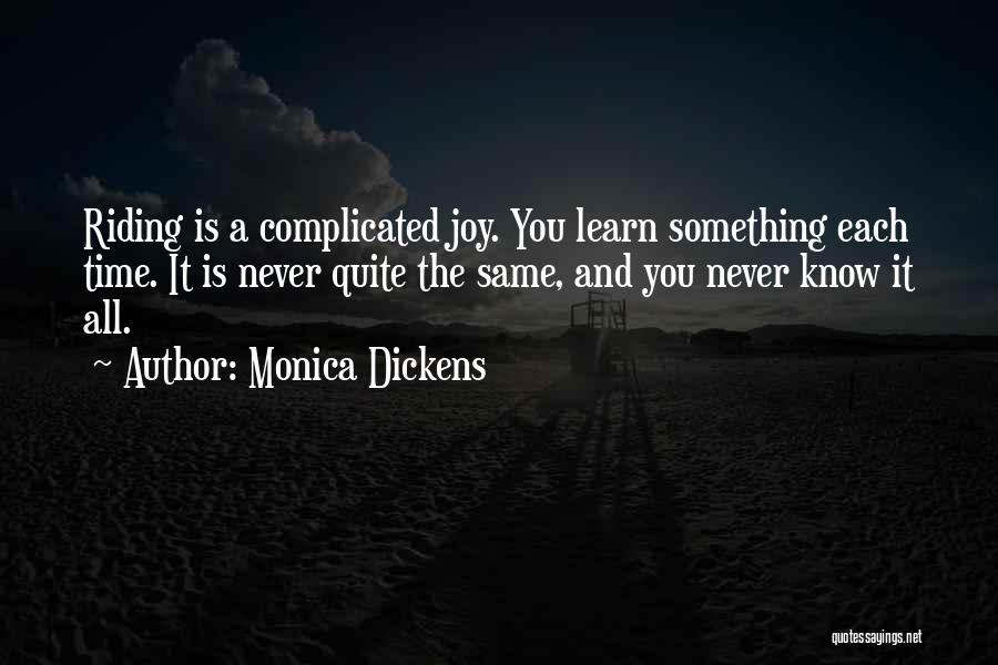 Monica Dickens Quotes: Riding Is A Complicated Joy. You Learn Something Each Time. It Is Never Quite The Same, And You Never Know