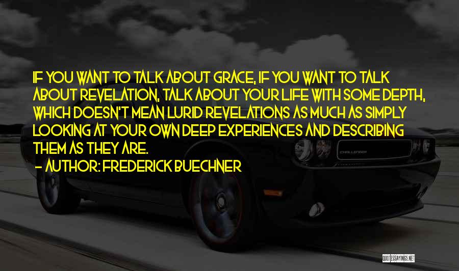 Frederick Buechner Quotes: If You Want To Talk About Grace, If You Want To Talk About Revelation, Talk About Your Life With Some