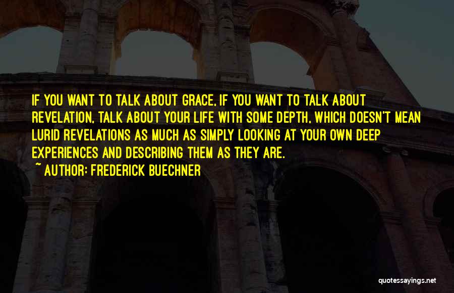 Frederick Buechner Quotes: If You Want To Talk About Grace, If You Want To Talk About Revelation, Talk About Your Life With Some