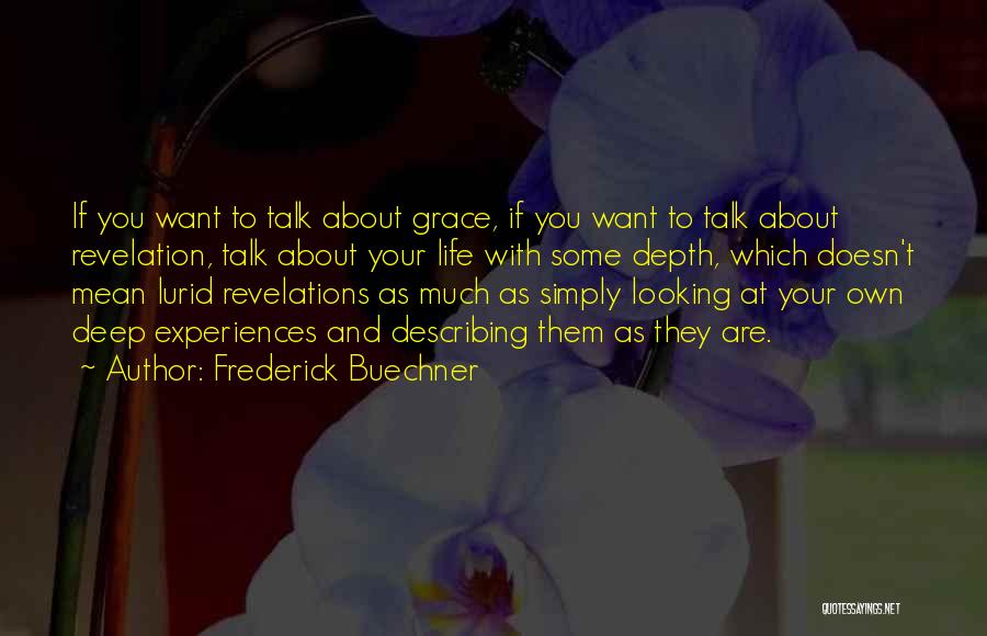 Frederick Buechner Quotes: If You Want To Talk About Grace, If You Want To Talk About Revelation, Talk About Your Life With Some