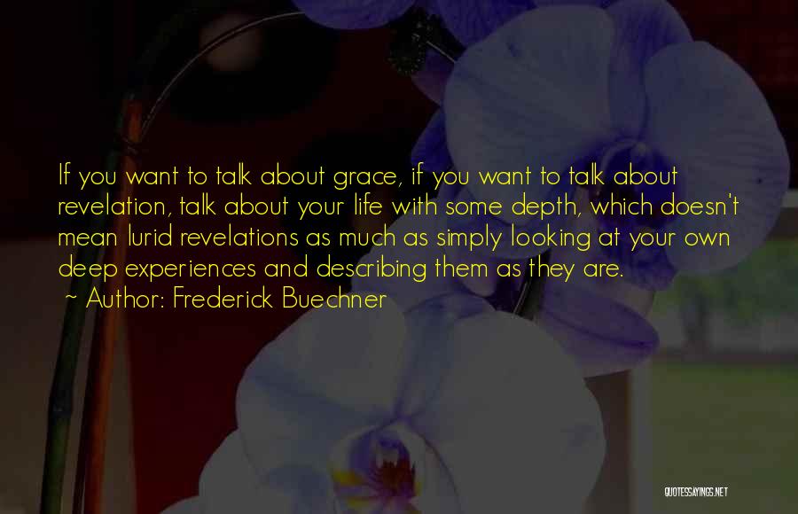 Frederick Buechner Quotes: If You Want To Talk About Grace, If You Want To Talk About Revelation, Talk About Your Life With Some