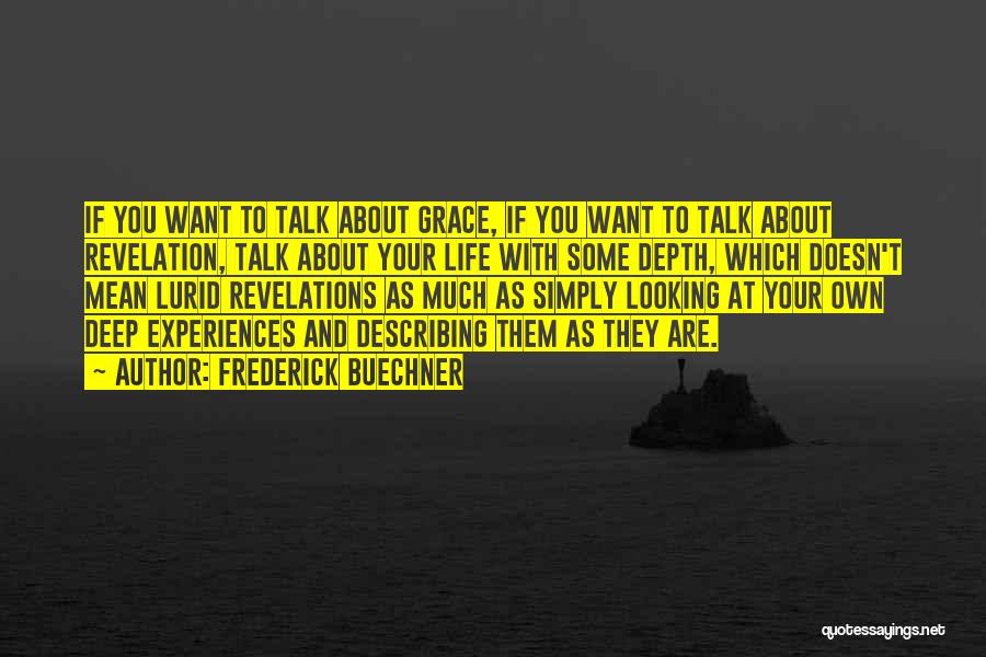 Frederick Buechner Quotes: If You Want To Talk About Grace, If You Want To Talk About Revelation, Talk About Your Life With Some