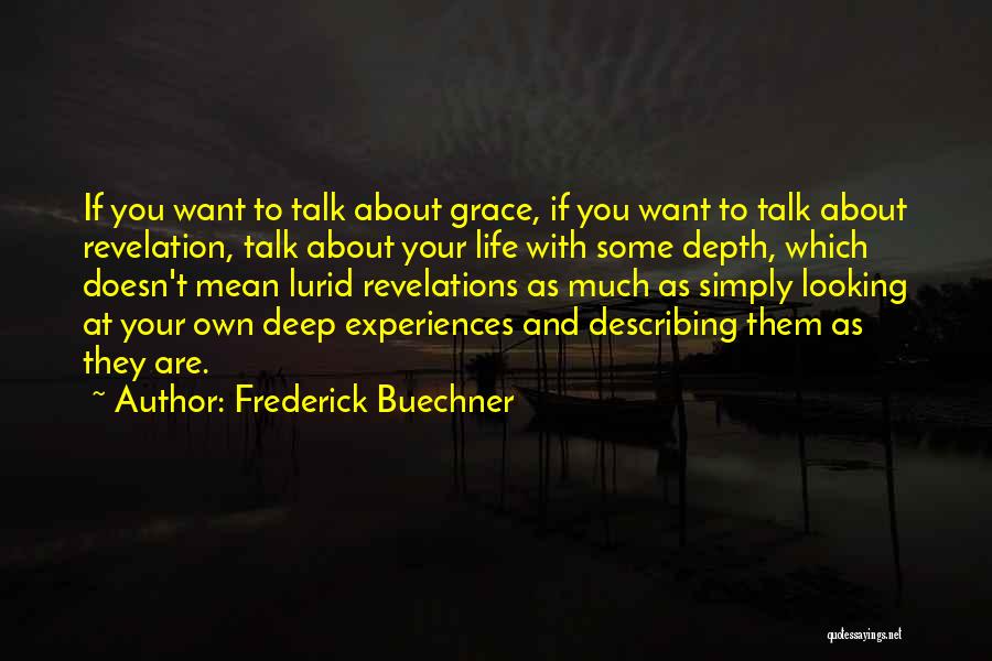 Frederick Buechner Quotes: If You Want To Talk About Grace, If You Want To Talk About Revelation, Talk About Your Life With Some