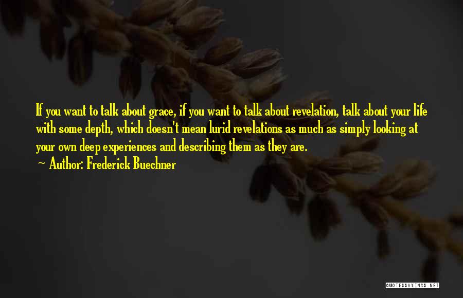 Frederick Buechner Quotes: If You Want To Talk About Grace, If You Want To Talk About Revelation, Talk About Your Life With Some