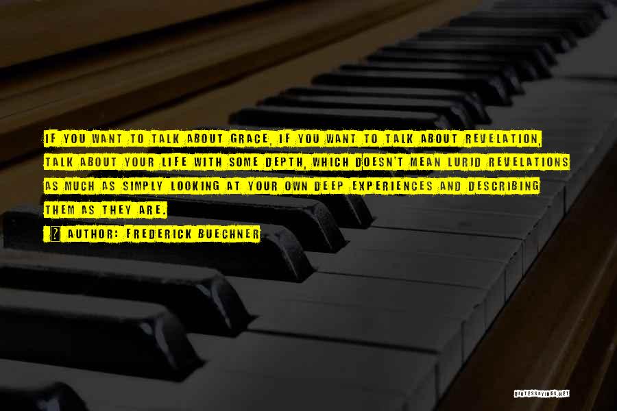 Frederick Buechner Quotes: If You Want To Talk About Grace, If You Want To Talk About Revelation, Talk About Your Life With Some