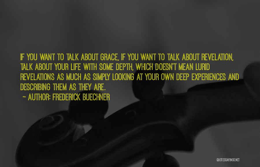 Frederick Buechner Quotes: If You Want To Talk About Grace, If You Want To Talk About Revelation, Talk About Your Life With Some