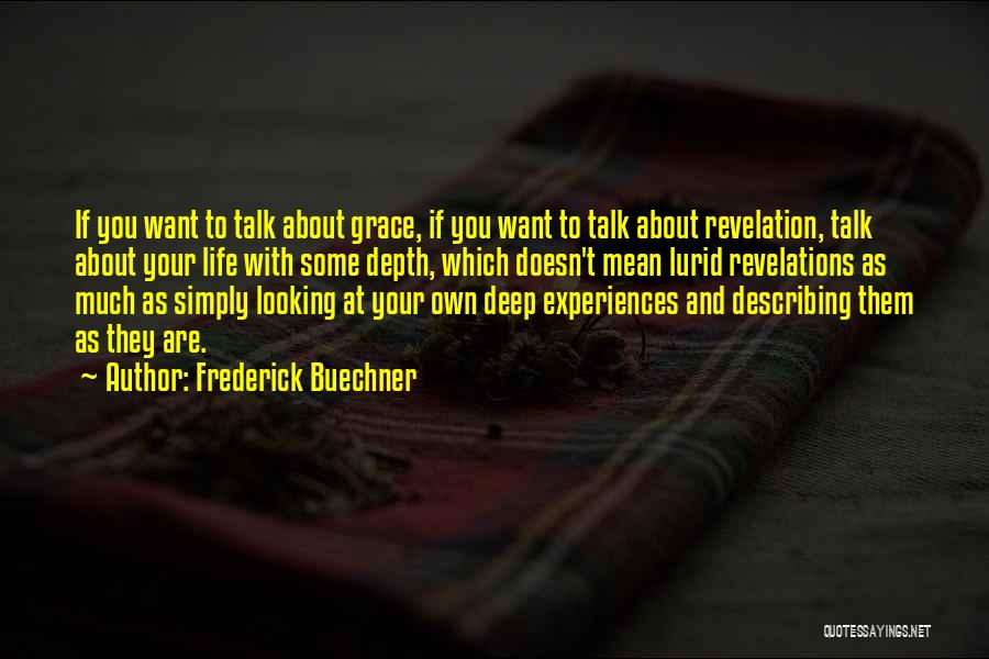 Frederick Buechner Quotes: If You Want To Talk About Grace, If You Want To Talk About Revelation, Talk About Your Life With Some
