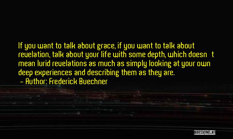 Frederick Buechner Quotes: If You Want To Talk About Grace, If You Want To Talk About Revelation, Talk About Your Life With Some