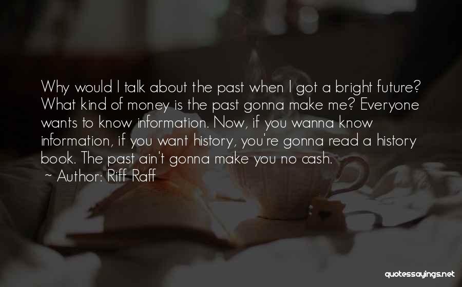 Riff Raff Quotes: Why Would I Talk About The Past When I Got A Bright Future? What Kind Of Money Is The Past