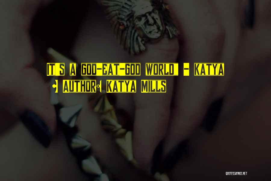 Katya Mills Quotes: It's A God-eat-god World - Katya