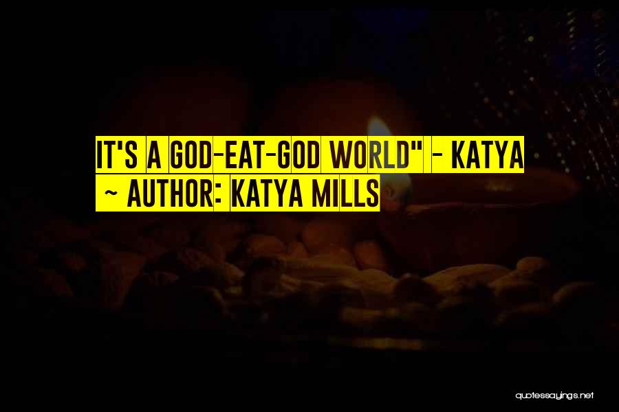 Katya Mills Quotes: It's A God-eat-god World - Katya