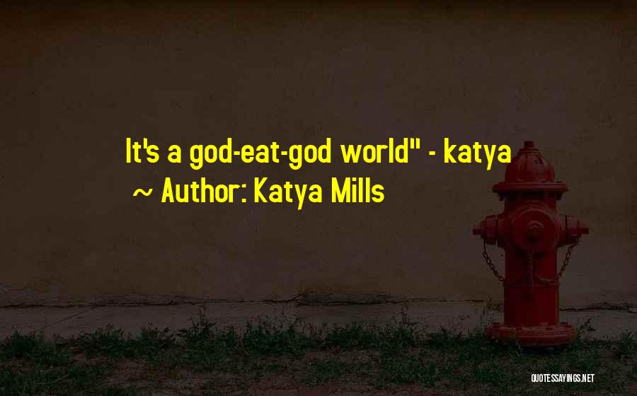 Katya Mills Quotes: It's A God-eat-god World - Katya