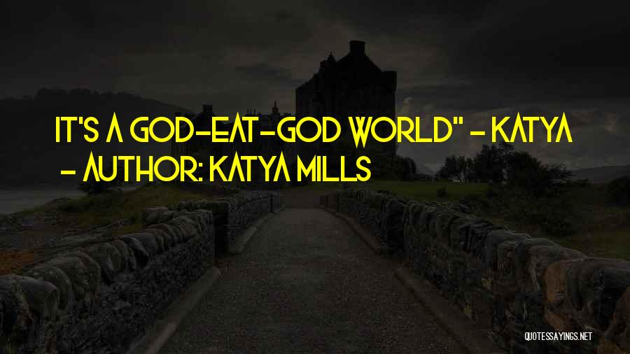 Katya Mills Quotes: It's A God-eat-god World - Katya