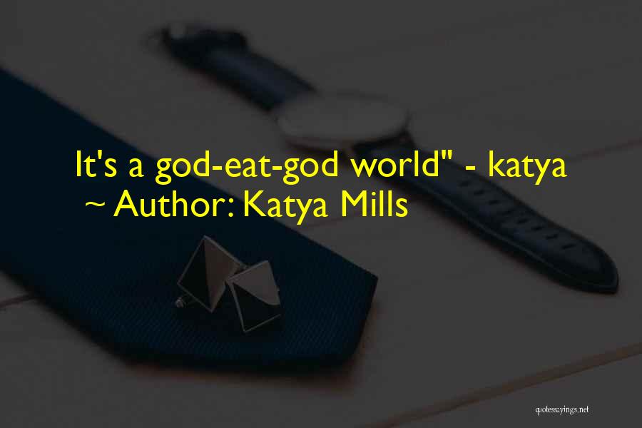 Katya Mills Quotes: It's A God-eat-god World - Katya