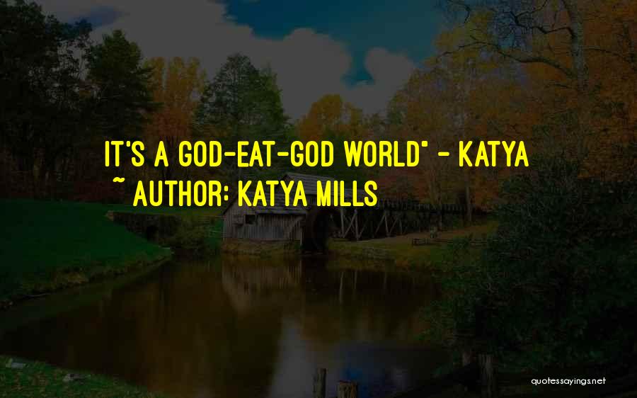 Katya Mills Quotes: It's A God-eat-god World - Katya