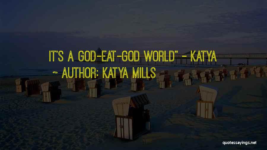 Katya Mills Quotes: It's A God-eat-god World - Katya