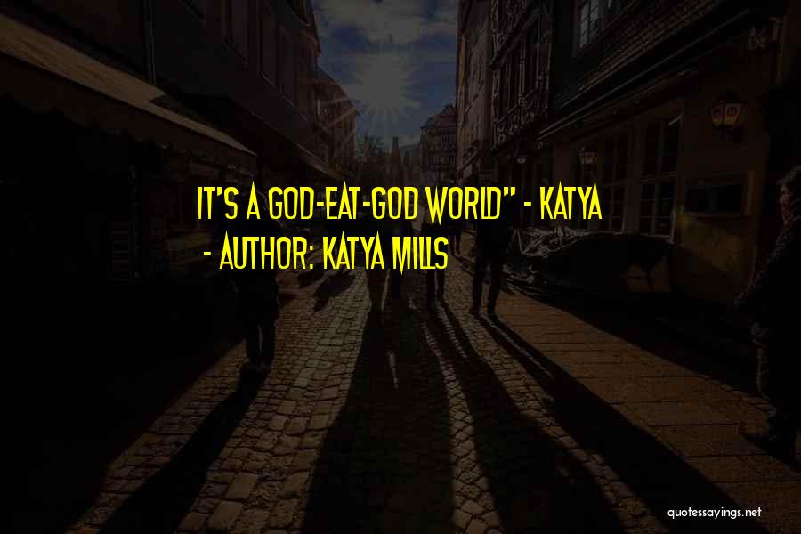 Katya Mills Quotes: It's A God-eat-god World - Katya