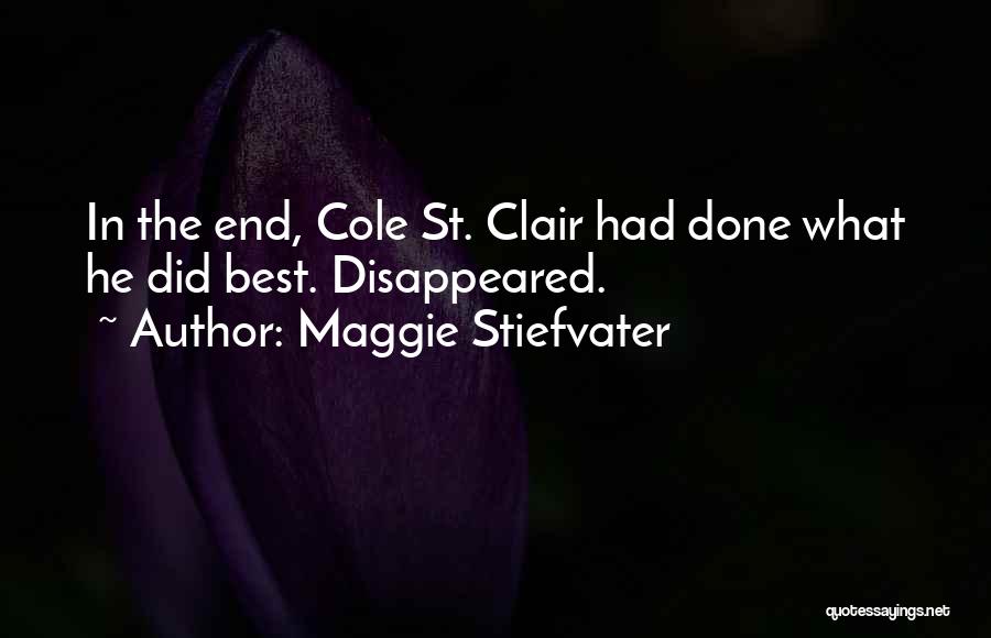 Maggie Stiefvater Quotes: In The End, Cole St. Clair Had Done What He Did Best. Disappeared.