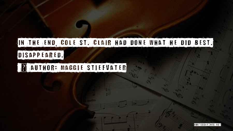 Maggie Stiefvater Quotes: In The End, Cole St. Clair Had Done What He Did Best. Disappeared.