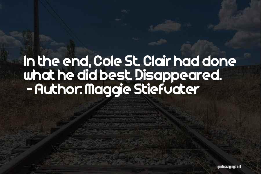 Maggie Stiefvater Quotes: In The End, Cole St. Clair Had Done What He Did Best. Disappeared.