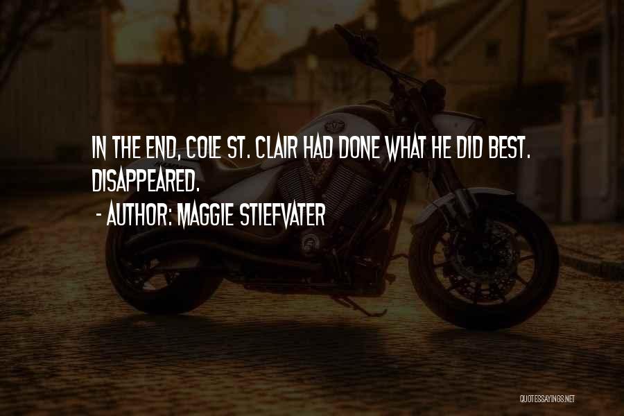 Maggie Stiefvater Quotes: In The End, Cole St. Clair Had Done What He Did Best. Disappeared.