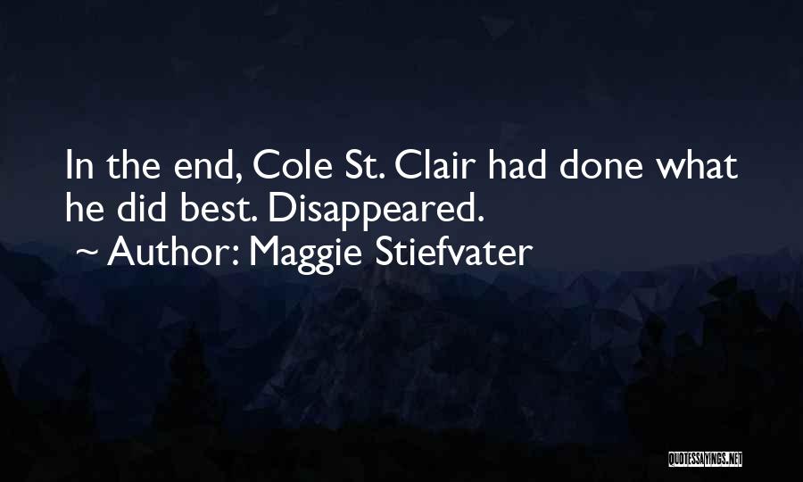 Maggie Stiefvater Quotes: In The End, Cole St. Clair Had Done What He Did Best. Disappeared.