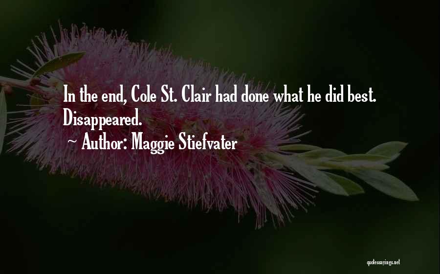Maggie Stiefvater Quotes: In The End, Cole St. Clair Had Done What He Did Best. Disappeared.