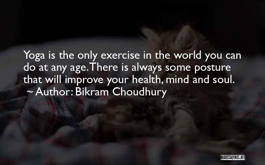 Bikram Choudhury Quotes: Yoga Is The Only Exercise In The World You Can Do At Any Age. There Is Always Some Posture That