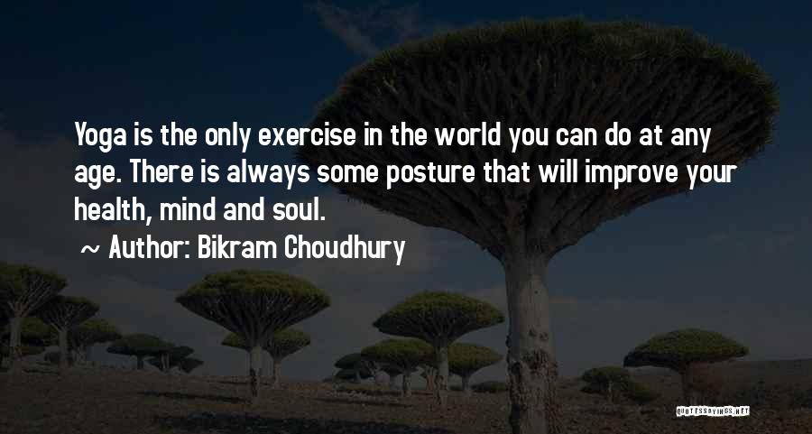 Bikram Choudhury Quotes: Yoga Is The Only Exercise In The World You Can Do At Any Age. There Is Always Some Posture That